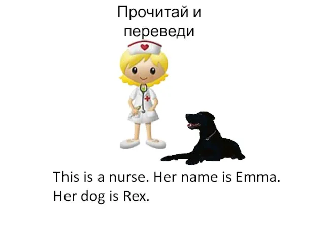 Прочитай и переведи This is a nurse. Her name is Emma. Her dog is Rex.