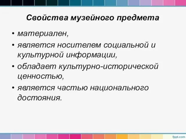 Свойства музейного предмета материален, является носителем социальной и культурной информации, обладает