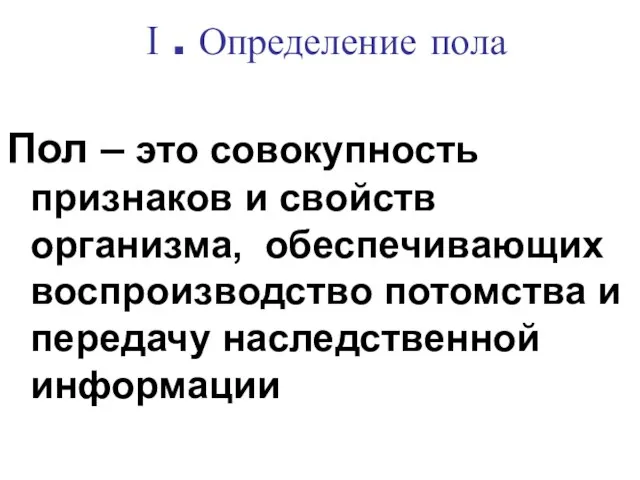 Ⅰ. Определение пола Пол – это совокупность признаков и свойств организма,