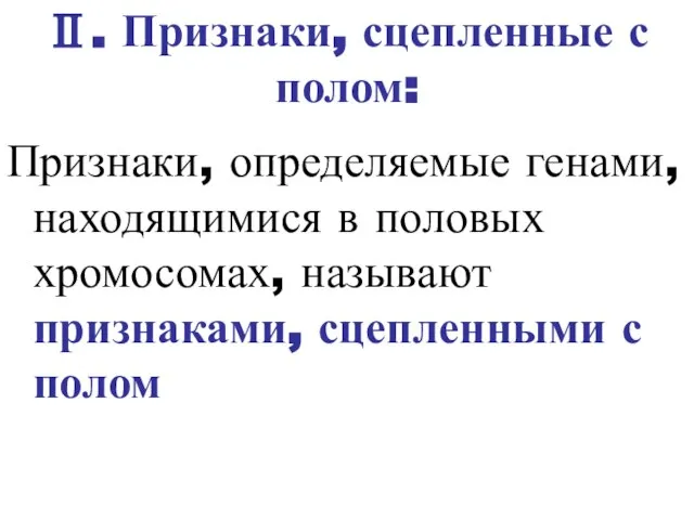 Ⅱ. Признаки, сцепленные с полом: Признаки, определяемые генами, находящимися в половых