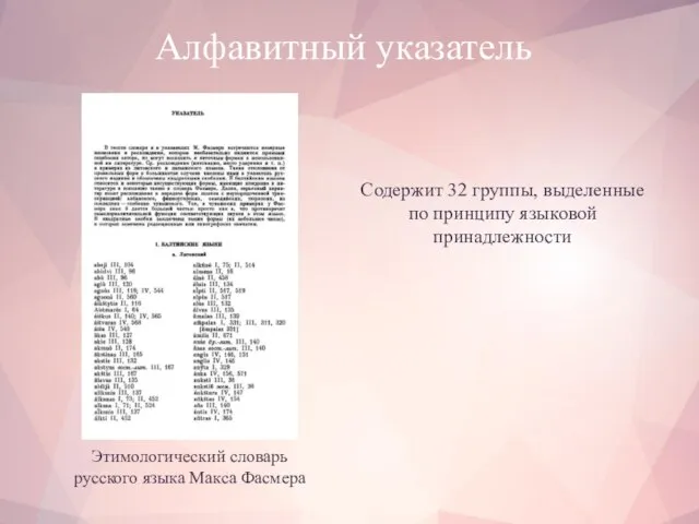 Алфавитный указатель Этимологический словарь русского языка Макса Фасмера Содержит 32 группы, выделенные по принципу языковой принадлежности