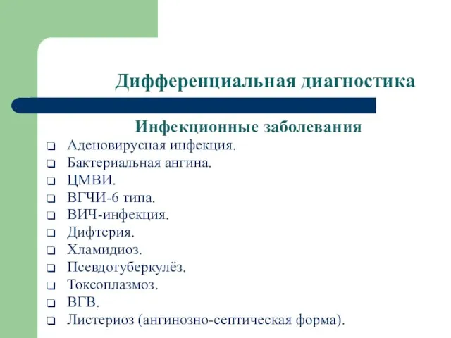 Дифференциальная диагностика Инфекционные заболевания Аденовирусная инфекция. Бактериальная ангина. ЦМВИ. ВГЧИ-6 типа.