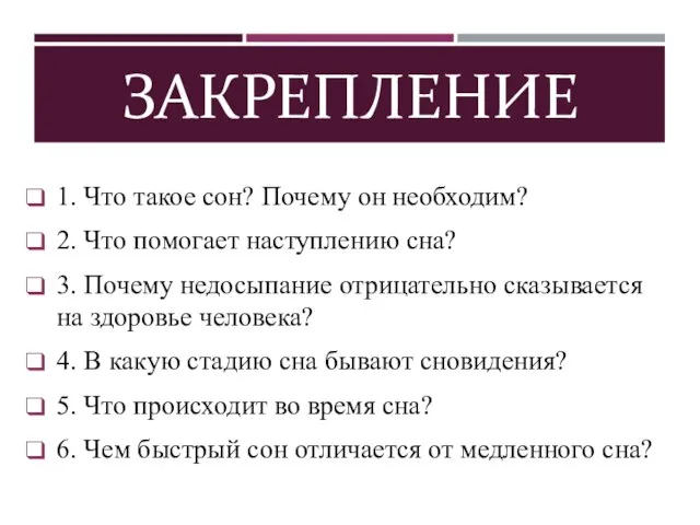 ЗАКРЕПЛЕНИЕ 1. Что такое сон? Почему он необходим? 2. Что помогает