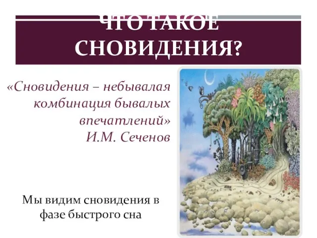 ЧТО ТАКОЕ СНОВИДЕНИЯ? «Сновидения – небывалая комбинация бывалых впечатлений» И.М. Сеченов