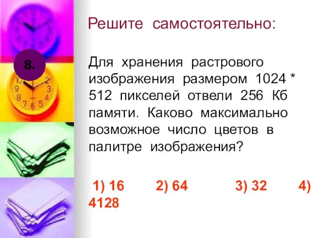 Решите самостоятельно: Для хранения растрового изображения размером 1024 * 512 пикселей