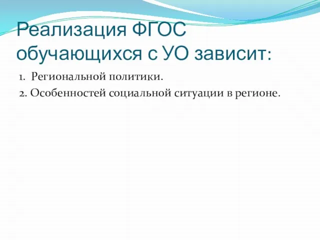 Реализация ФГОС обучающихся с УО зависит: 1. Региональной политики. 2. Особенностей социальной ситуации в регионе.