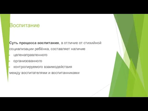 Воспитание Суть процесса воспитания, в отличие от стихийной социализации ребёнка, составляет