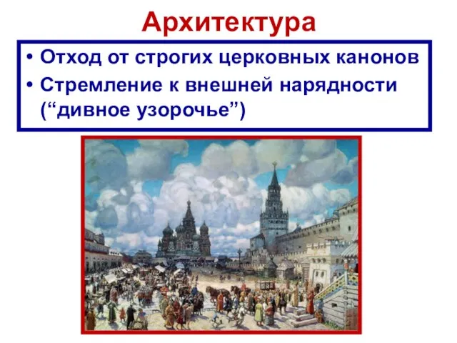 Архитектура Отход от строгих церковных канонов Стремление к внешней нарядности (“дивное узорочье”)