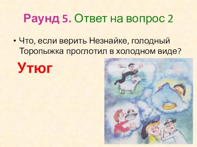 Раунд 5. Ответ на вопрос 2 Что, если верить Незнайке, голодный