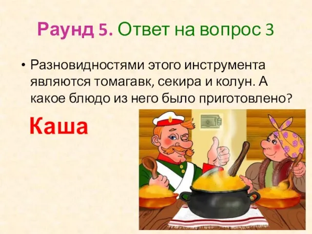 Раунд 5. Ответ на вопрос 3 Разновидностями этого инструмента являются томагавк,