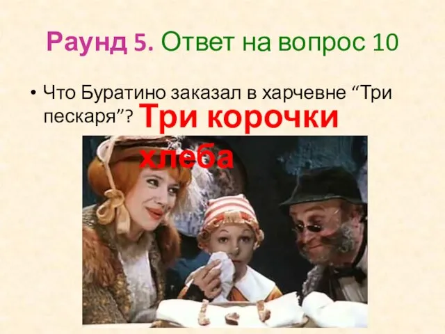 Раунд 5. Ответ на вопрос 10 Что Буратино заказал в харчевне “Три пескаря”? Три корочки хлеба