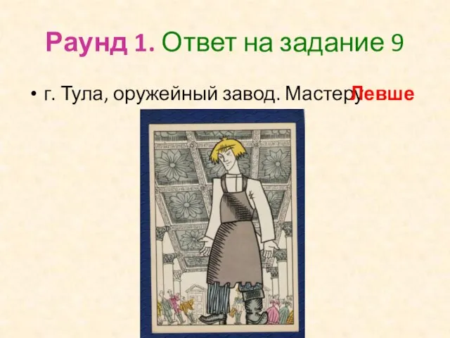 Раунд 1. Ответ на задание 9 г. Тула, оружейный завод. Мастеру Левше