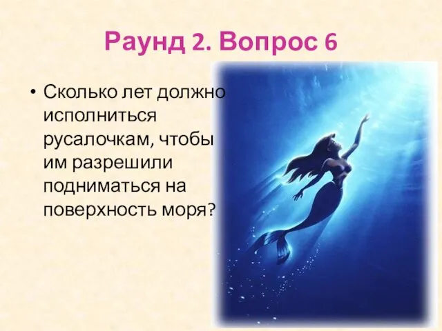 Раунд 2. Вопрос 6 Сколько лет должно исполниться русалочкам, чтобы им разрешили подниматься на поверхность моря?