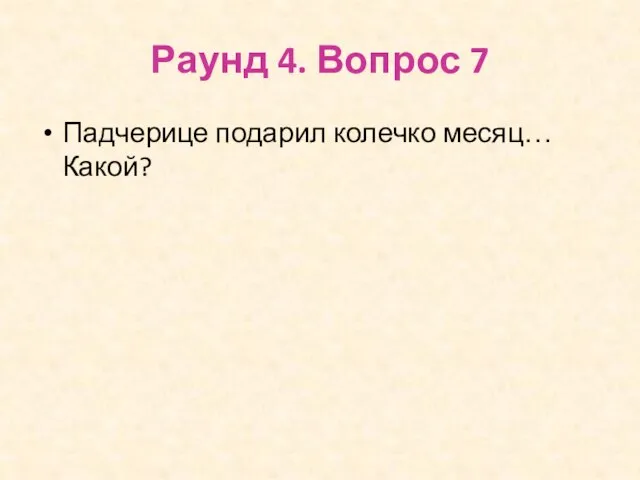 Раунд 4. Вопрос 7 Падчерице подарил колечко месяц… Какой?