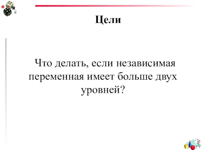 Цели Что делать, если независимая переменная имеет больше двух уровней?