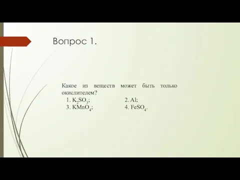 Вопрос 1. Какое из веществ может быть только окислителем? 1. K2SO3;