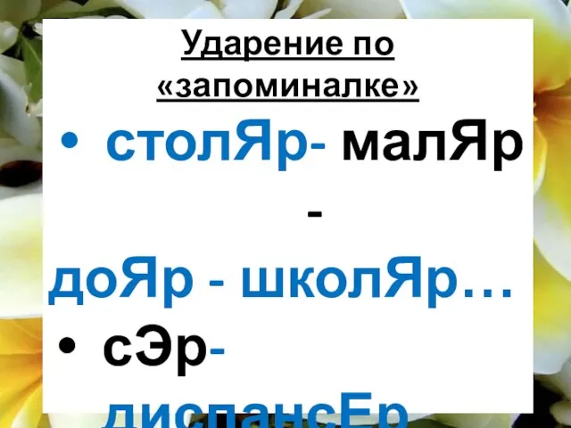 Ударение по «запоминалке» столЯр- малЯр - доЯр - школЯр… сЭр-диспансЕр облегчИть-полечИть