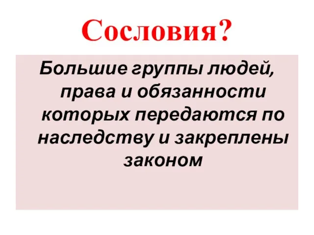 Сословия? Большие группы людей, права и обязанности которых передаются по наследству и закреплены законом