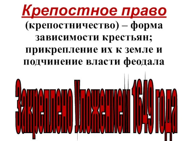 Крепостное право (крепостничество) – форма зависимости крестьян; прикрепление их к земле