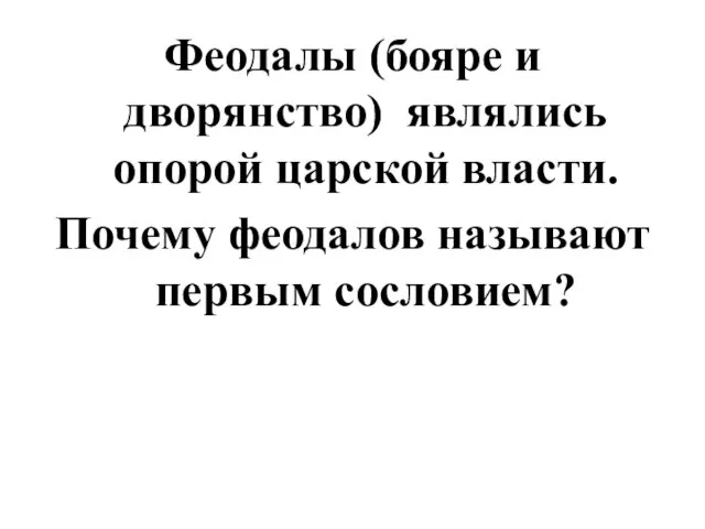 Феодалы (бояре и дворянство) являлись опорой царской власти. Почему феодалов называют первым сословием?