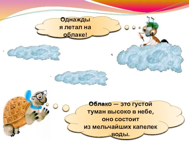 Облако — это густой туман высоко в небе, оно состоит из