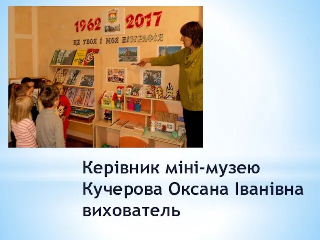 Керівник міні-музею Кучерова Оксана Іванівна вихователь