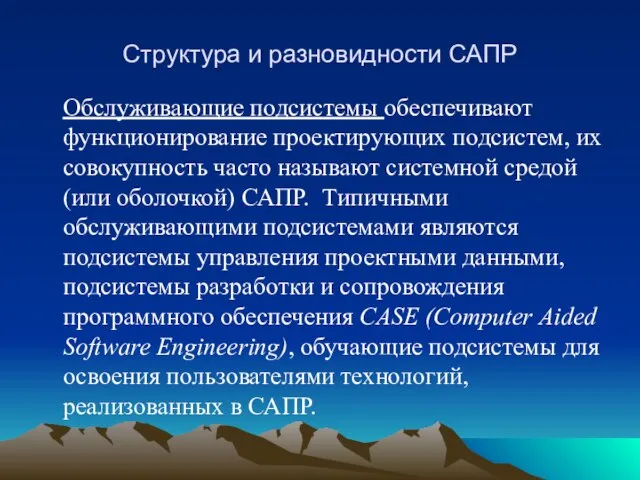 Структура и разновидности САПР Обслуживающие подсистемы обеспечивают функционирование проектирующих подсистем, их