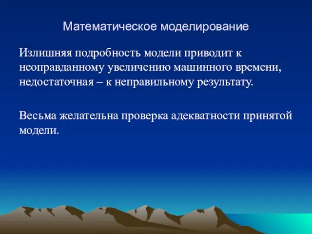 Математическое моделирование Излишняя подробность модели приводит к неоправданному увеличению машинного времени,