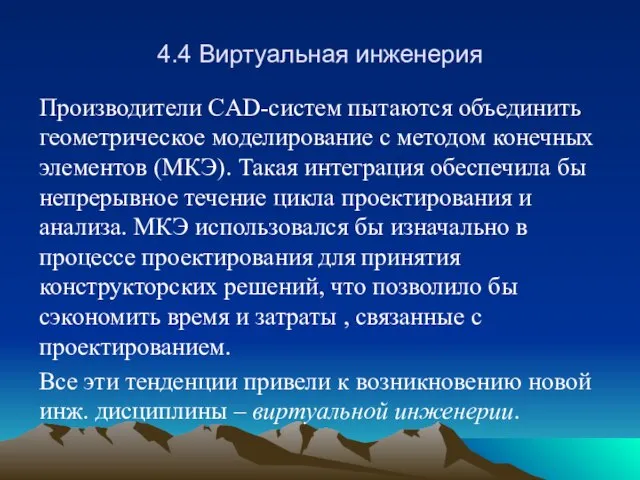 4.4 Виртуальная инженерия Производители CAD-систем пытаются объединить геометрическое моделирование с методом