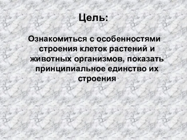 Цель: Ознакомиться с особенностями строения клеток растений и животных организмов, показать принципиальное единство их строения