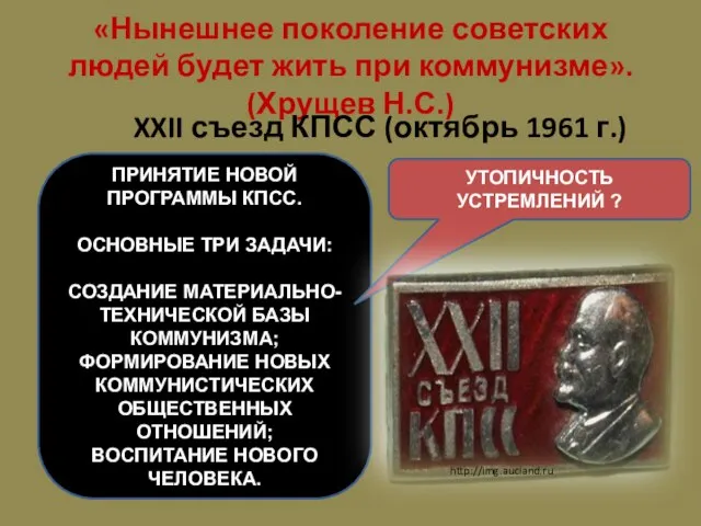 «Нынешнее поколение советских людей будет жить при коммунизме». (Хрущев Н.С.) XXII