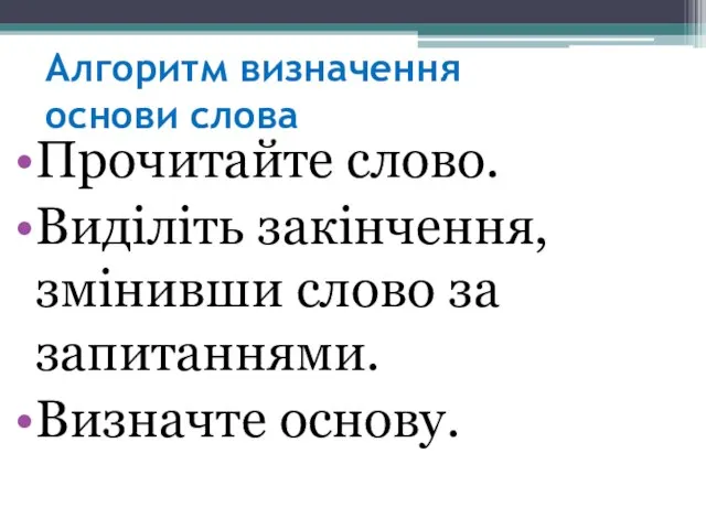 Алгоритм визначення основи слова Прочитайте слово. Виділіть закінчення, змінивши слово за запитаннями. Визначте основу.