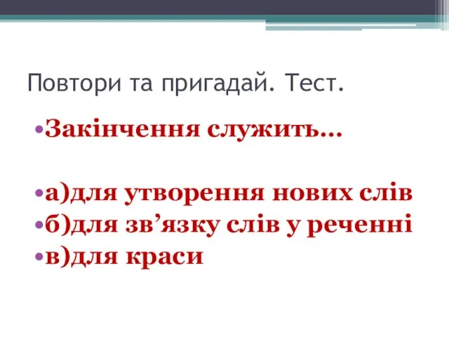 Повтори та пригадай. Тест. Закінчення служить… а)для утворення нових слів б)для