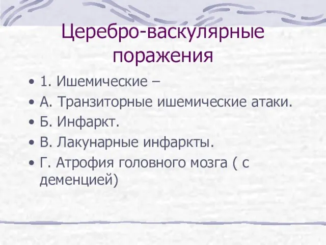 Церебро-васкулярные поражения 1. Ишемические – А. Транзиторные ишемические атаки. Б. Инфаркт.