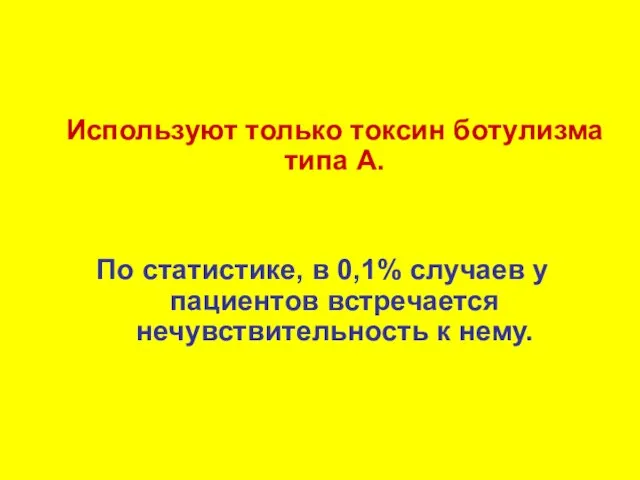 Используют только токсин ботулизма типа А. По статистике, в 0,1% случаев