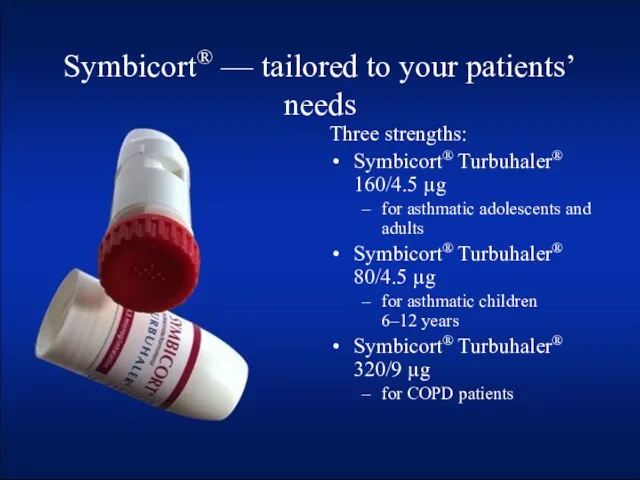 Symbicort® — tailored to your patients’ needs Three strengths: Symbicort® Turbuhaler®