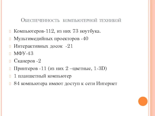 Обеспеченность компьютерной техникой Компьютеров-112, из них 73 ноутбука. Мультимедийных проекторов -40