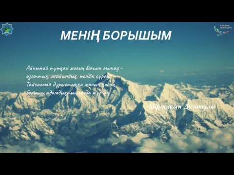 МЕНІҢ БОРЫШЫМ Айнымай тұтқан жолың болсын мынау - азаттық, ағайындық, тендік