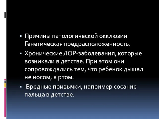 Причины патологической окклюзии Генетическая предрасположенность. Хронические ЛОР-заболевания, которые возникали в детстве.