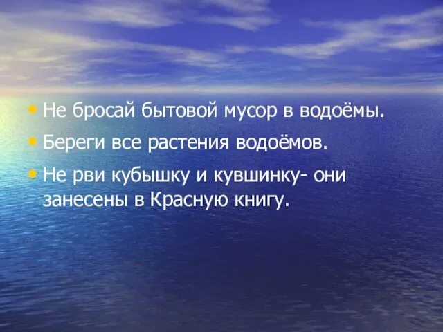 Не бросай бытовой мусор в водоёмы. Береги все растения водоёмов. Не