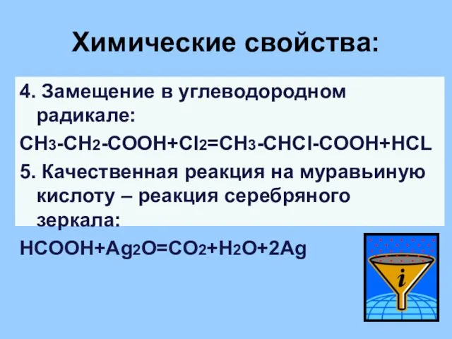 Химические свойства: 4. Замещение в углеводородном радикале: СН3-СН2-СООН+Cl2=CH3-CHCl-COOH+HCL 5. Качественная реакция