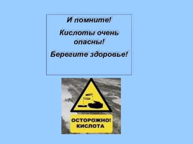 И помните! Кислоты очень опасны! Берегите здоровье!