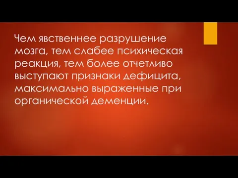 Чем явственнее разрушение мозга, тем слабее психическая реакция, тем более отчетливо