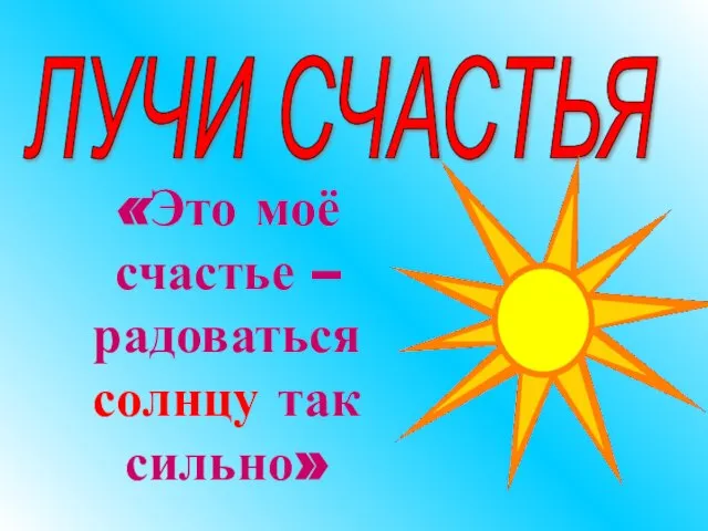 ЛУЧИ СЧАСТЬЯ «Это моё счастье – радоваться солнцу так сильно» /