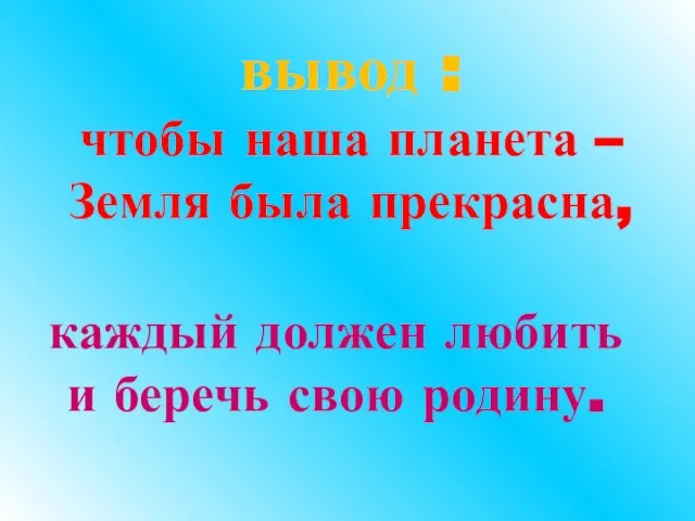 каждый должен любить и беречь свою родину.