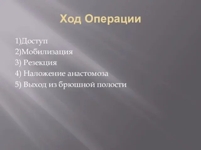 Ход Операции 1)Доступ 2)Мобилизация 3) Резекция 4) Наложение анастомоза 5) Выход из брюшной полости