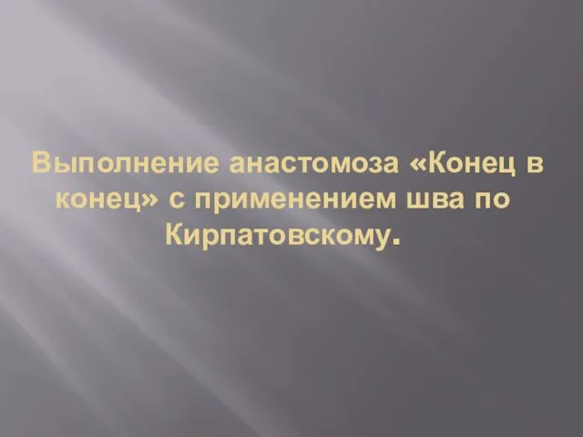 Выполнение анастомоза «Конец в конец» с применением шва по Кирпатовскому.