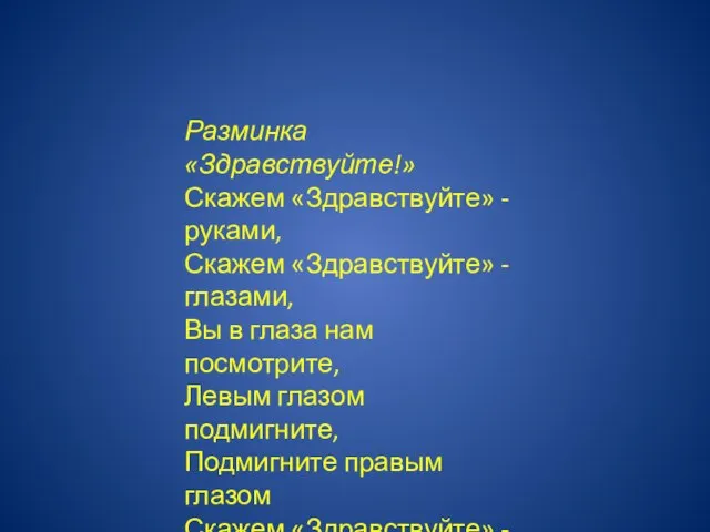 Разминка «Здравствуйте!» Скажем «Здравствуйте» - руками, Скажем «Здравствуйте» - глазами, Вы