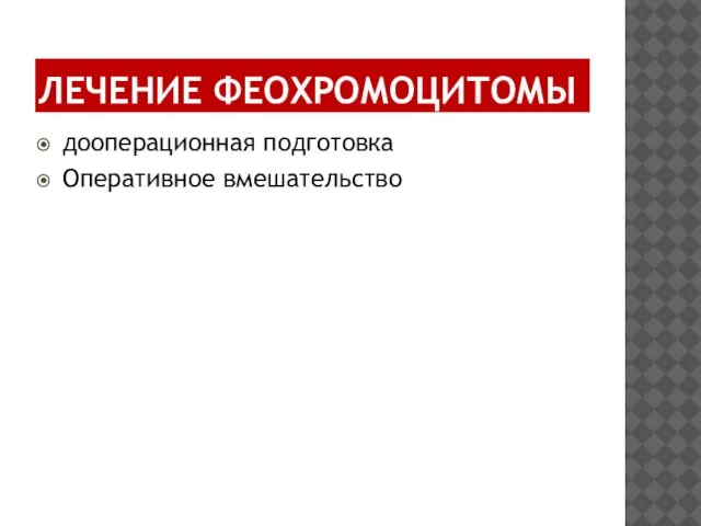 ЛЕЧЕНИЕ ФЕОХРОМОЦИТОМЫ дооперационная подготовка Оперативное вмешательство