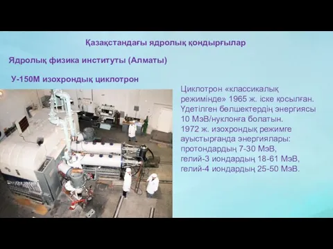 Қазақстандағы ядролық қондырғылар Ядролық физика институты (Алматы) У-150М изохрондық циклотрон Циклотрон